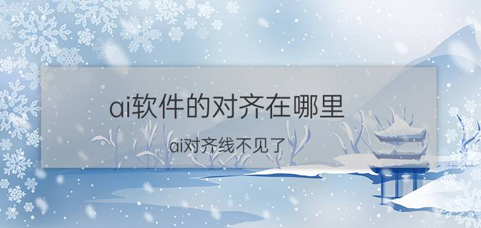 ai软件的对齐在哪里 ai对齐线不见了？